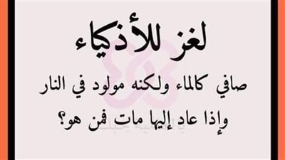 صاف كالماء ولكنه مولود في النـLر واذا عاد اليها OـــLت فمن هو